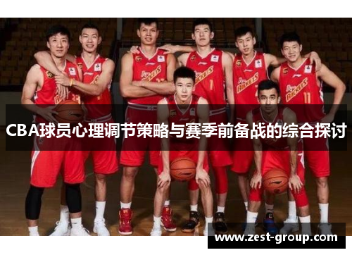 CBA球员心理调节策略与赛季前备战的综合探讨