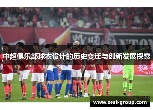 中超俱乐部球衣设计的历史变迁与创新发展探索